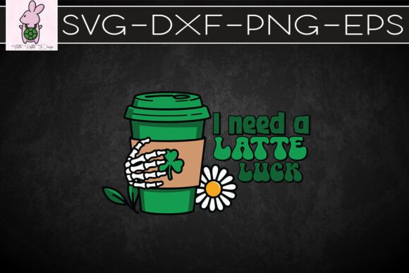 I Need Latte Luck St. Patrick’s Day SVG