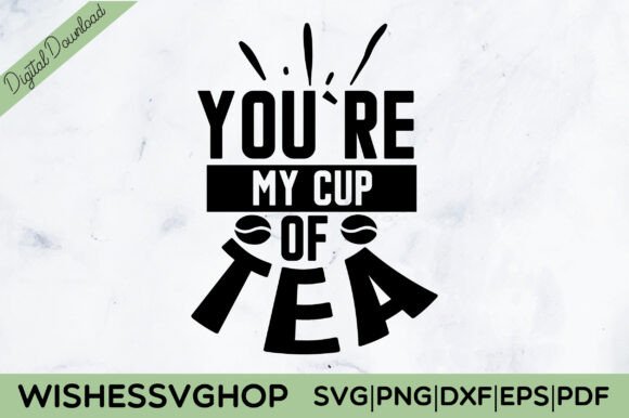 You’re My Cup of Tea SVG PNG